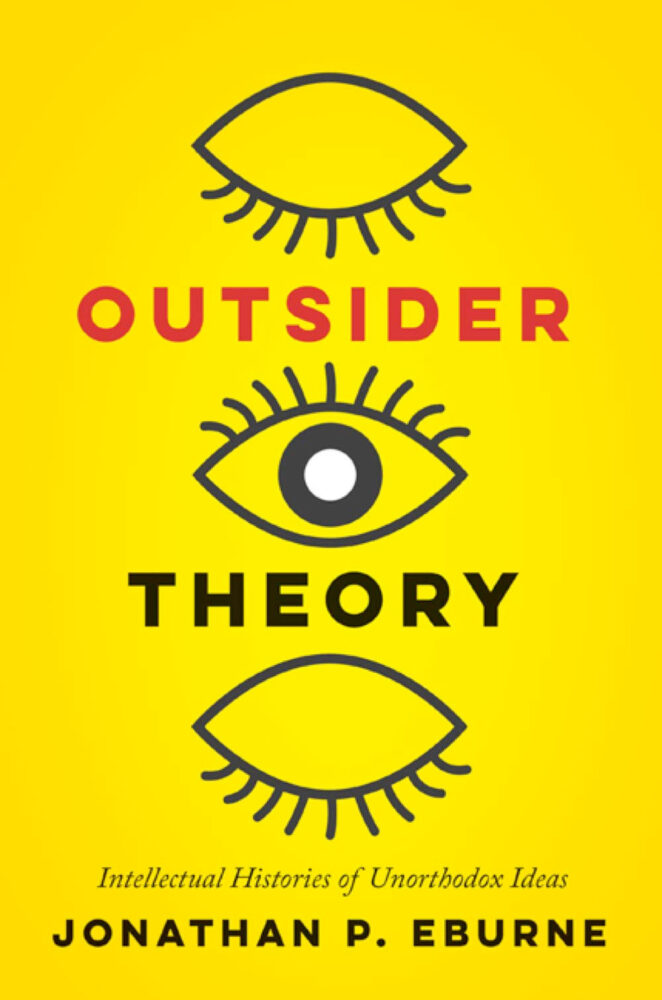 Outsider Theory: Intellectual Histories of Unorthodox Ideas