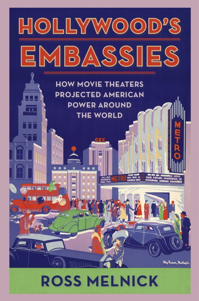 Hollywood's Embassies: How Movie Theaters Projected American Power Around the World