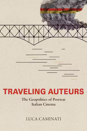 Traveling Auteurs The Geopolitics of Postwar Italian Cinema